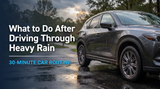 What to Do After Driving Through Heavy Rain: 30-Minute Car Routine