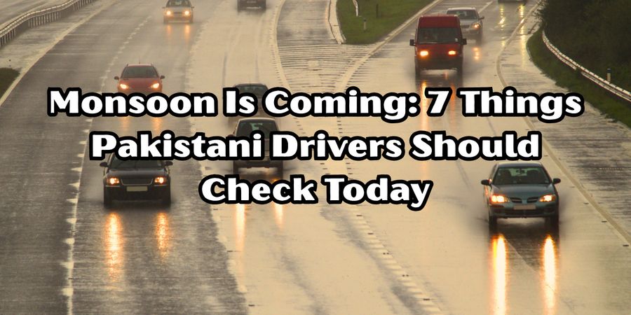 Monsoon Is Coming 7 Things Pakistani Drivers Should Check Today